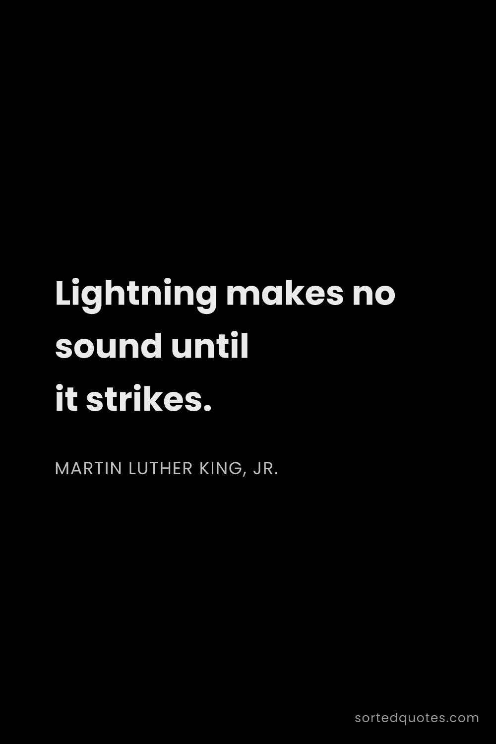 Quote by Martin Luther King, Jr.: "Lightning makes no sound until it strikes...."