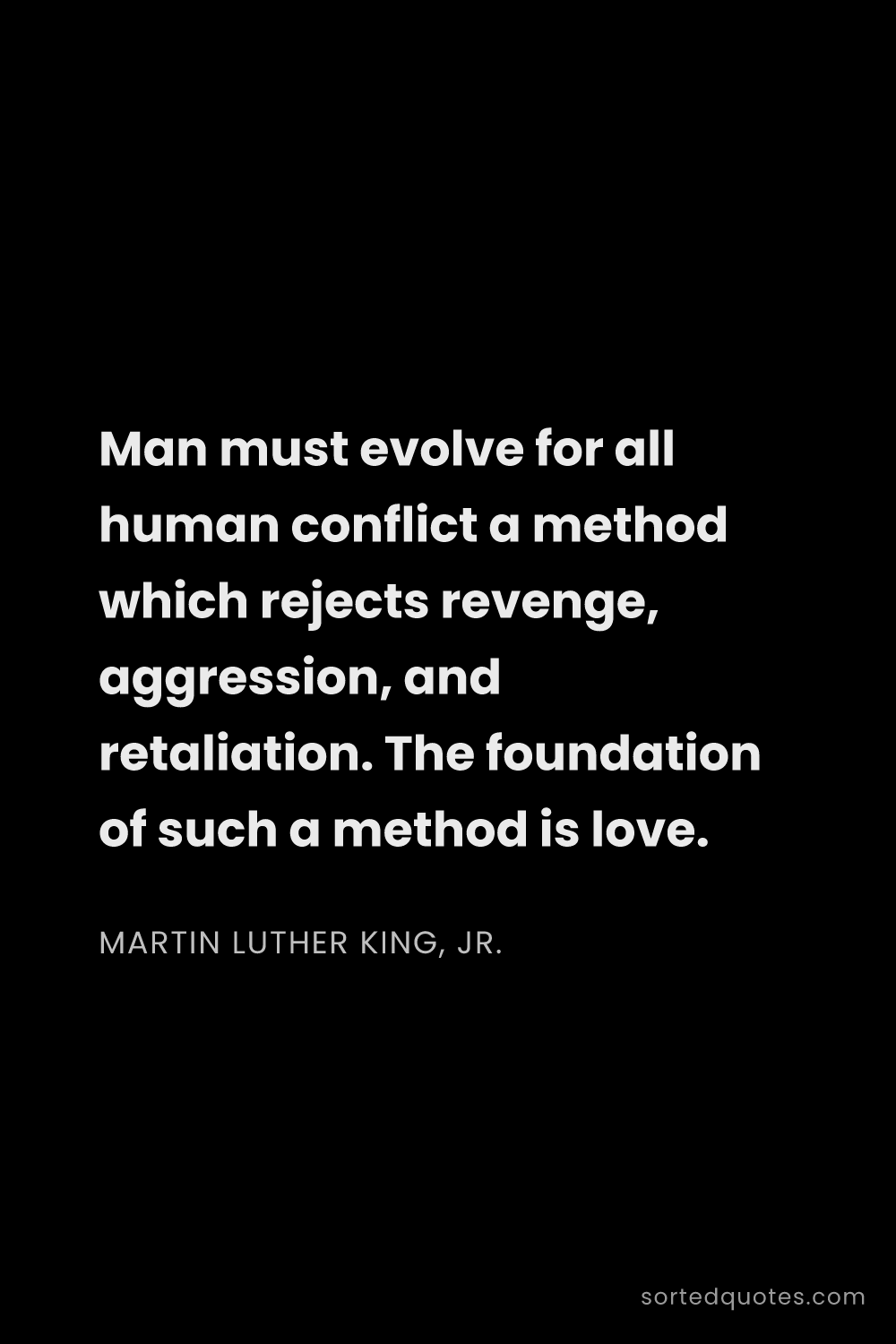 Quote by Martin Luther King, Jr.: "Man must evolve for all human conflict a method wh..."