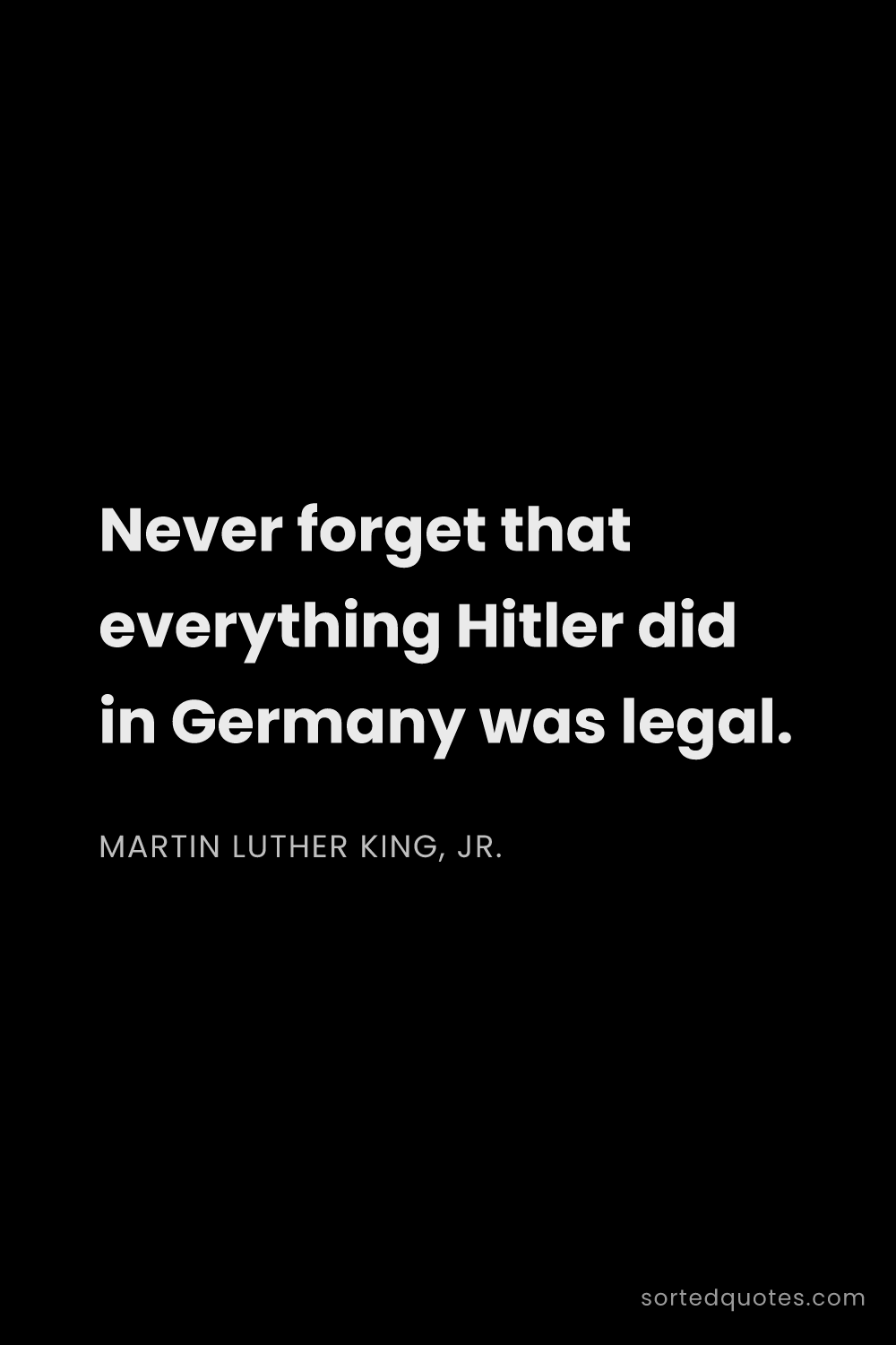Quote by Martin Luther King, Jr.: "Never forget that everything Hitler did in Germany..."