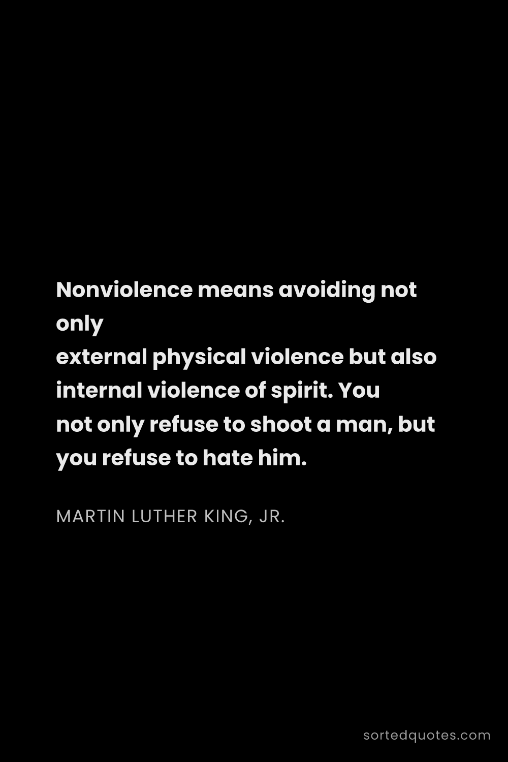 Quote by Martin Luther King, Jr.: "Nonviolence means avoiding not only external physi..."