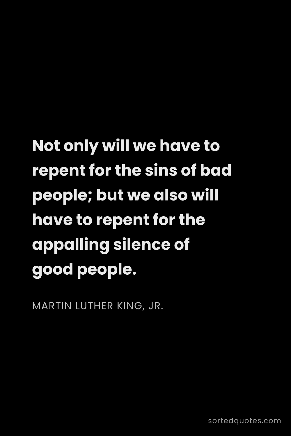 Quote by Martin Luther King, Jr.: "Not only will we have to repent for the sins of ba..."