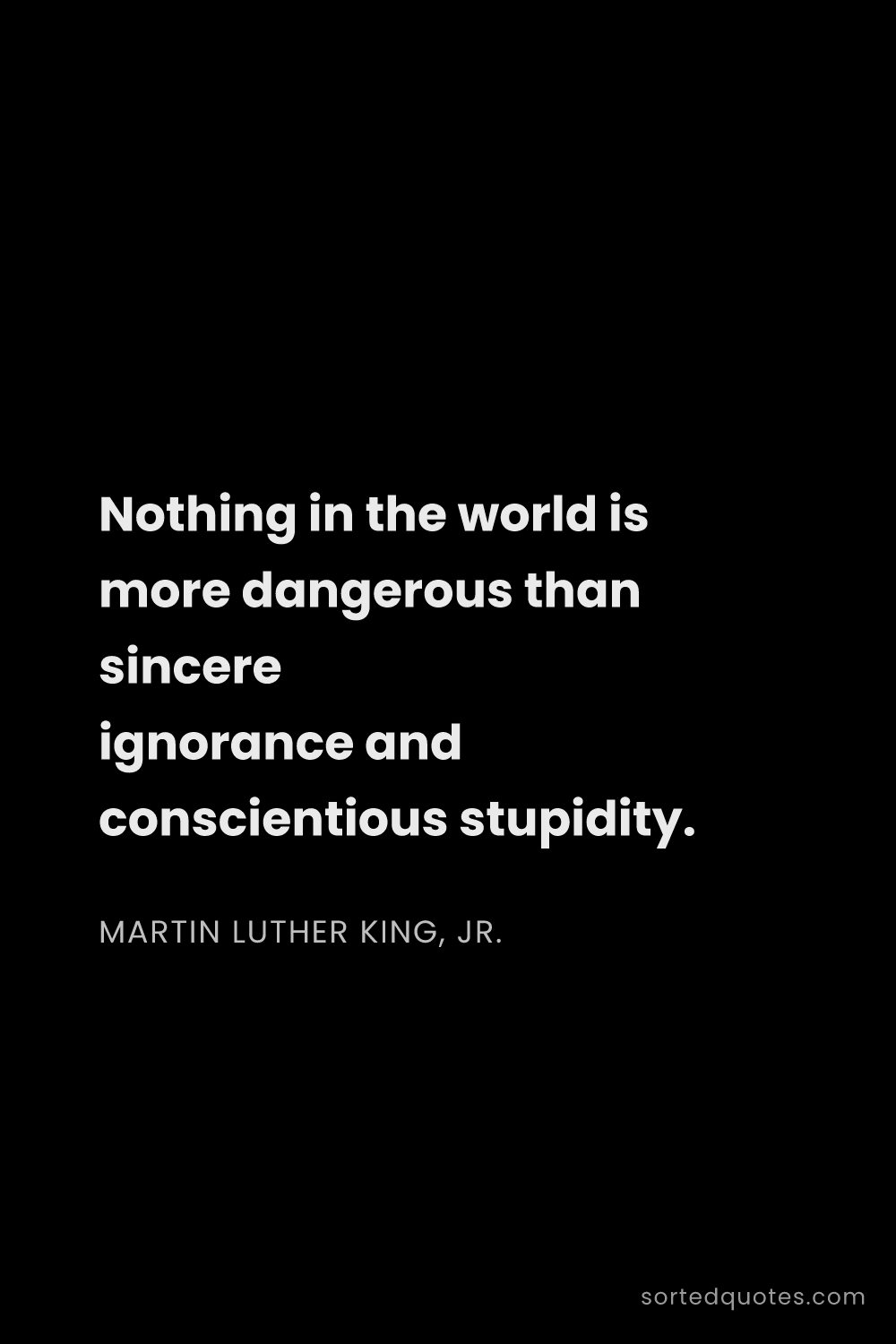 Quote by Martin Luther King, Jr.: "Nothing in the world is more dangerous than sincer..."