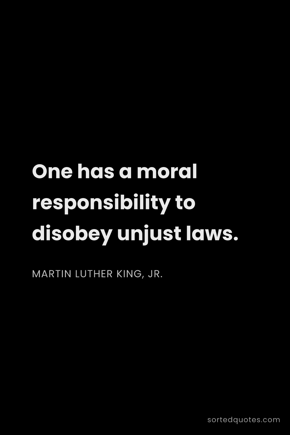 Quote by Martin Luther King, Jr.: "One has a moral responsibility to disobey unjust l..."