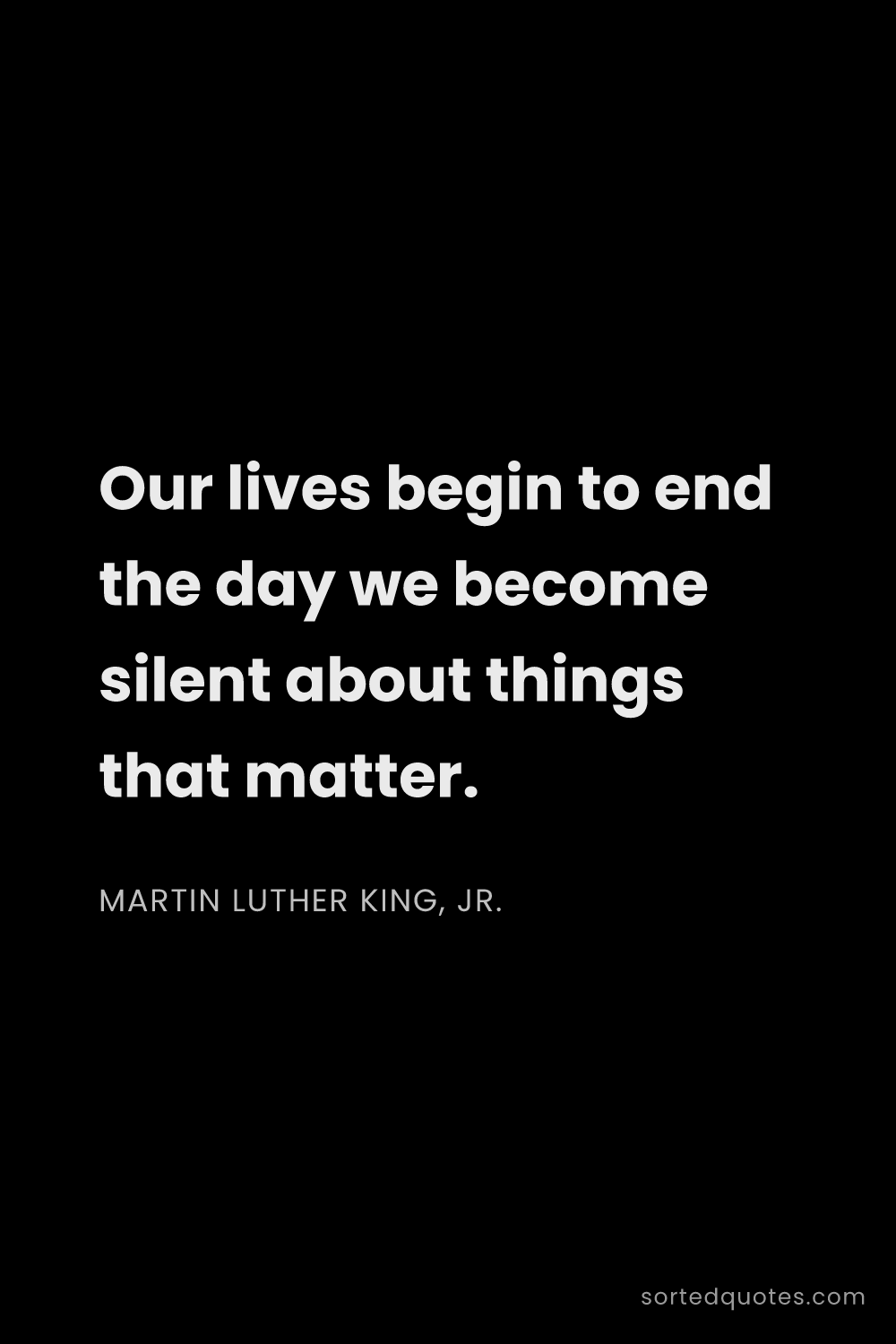 Quote by Martin Luther King, Jr.: "Our lives begin to end the day we become silent ab..."
