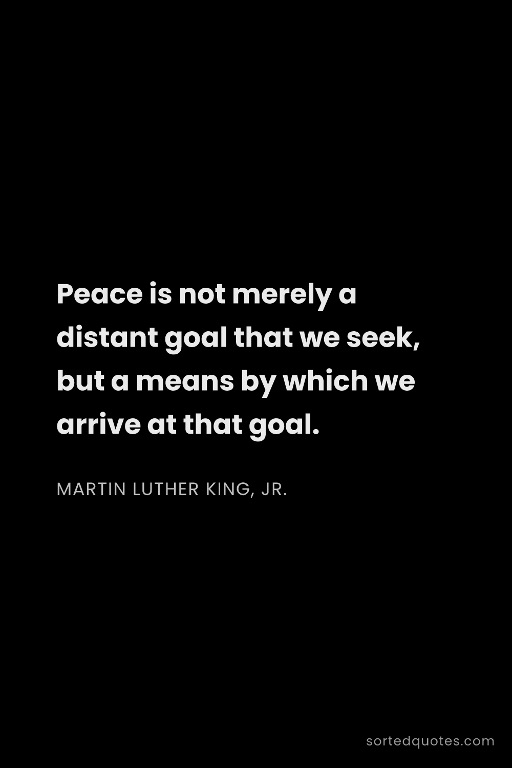 Quote by Martin Luther King, Jr.: "Peace is not merely a distant goal that we seek, b..."