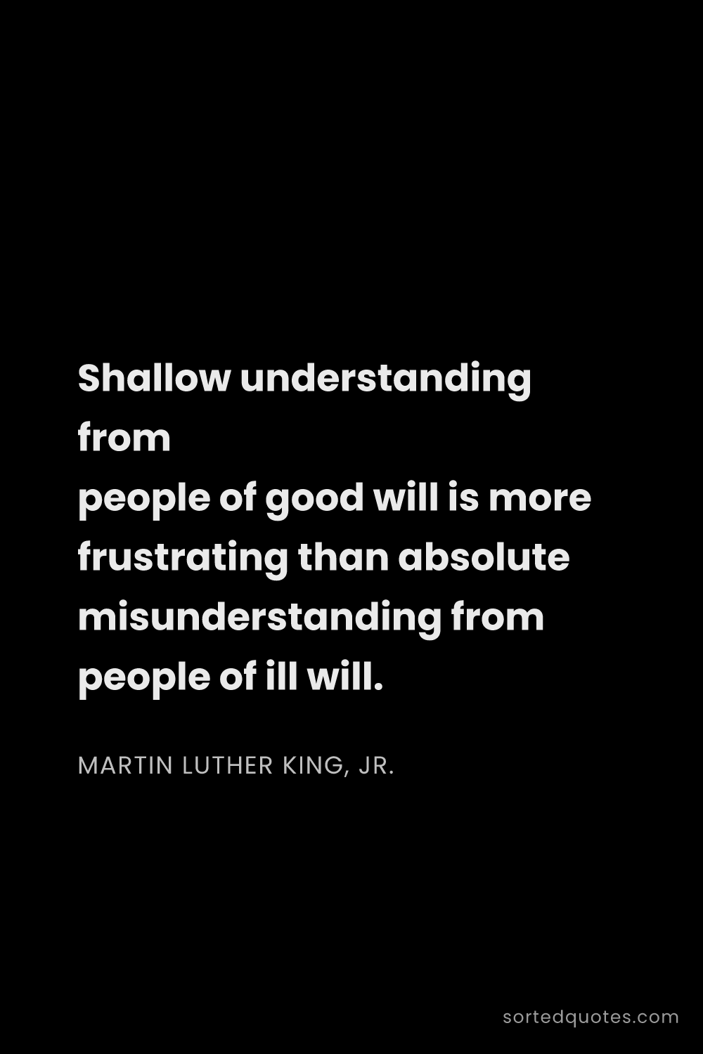 Quote by Martin Luther King, Jr.: "Shallow understanding from people of good will is ..."