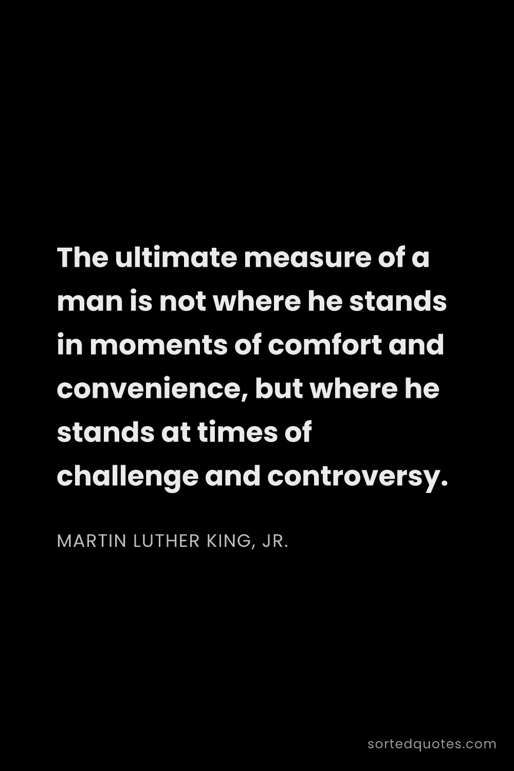 Quote by Martin Luther King, Jr.: "The ultimate measure of a man is not where he stan..."