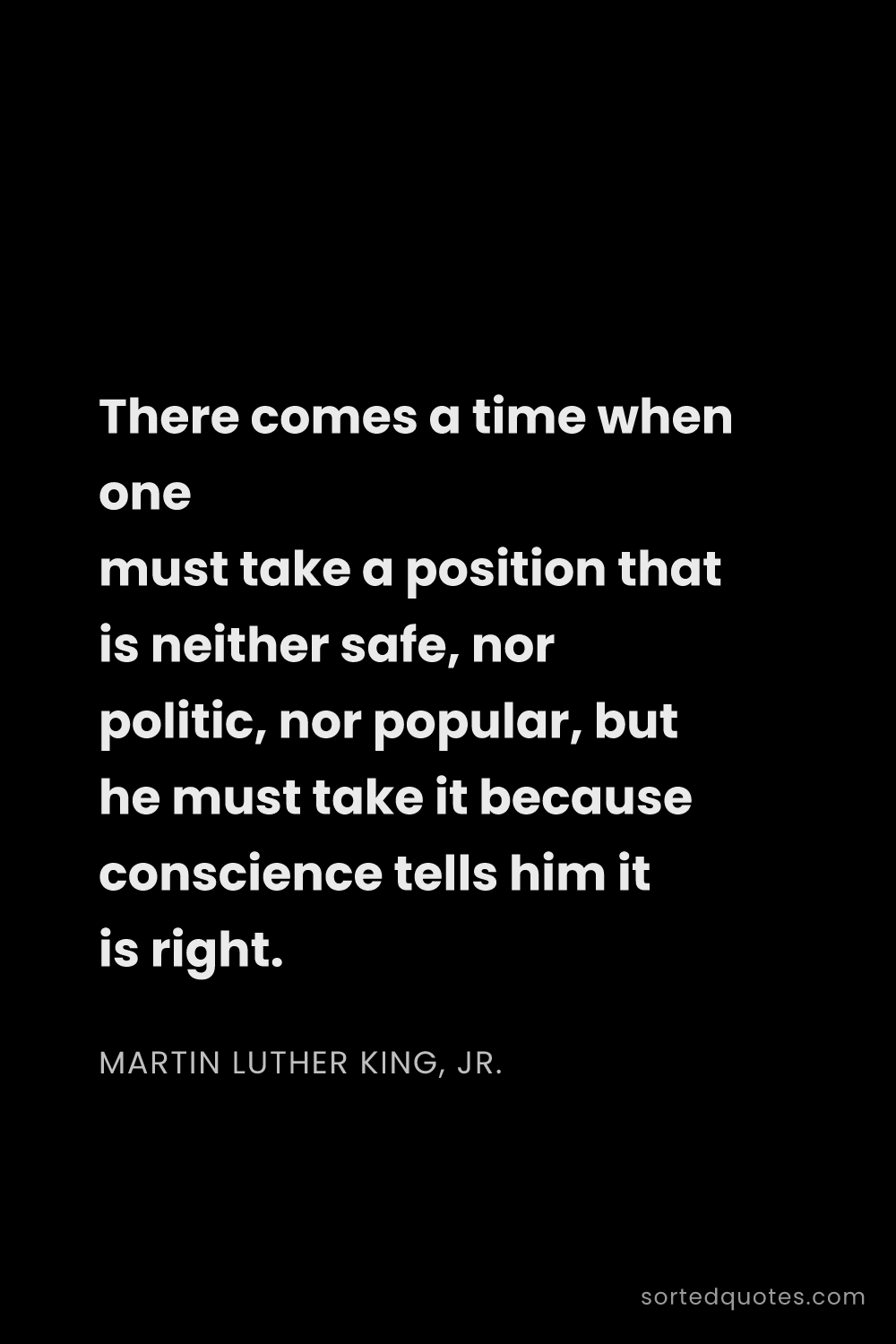 Quote by Martin Luther King, Jr.: "There comes a time when one must take a position t..."