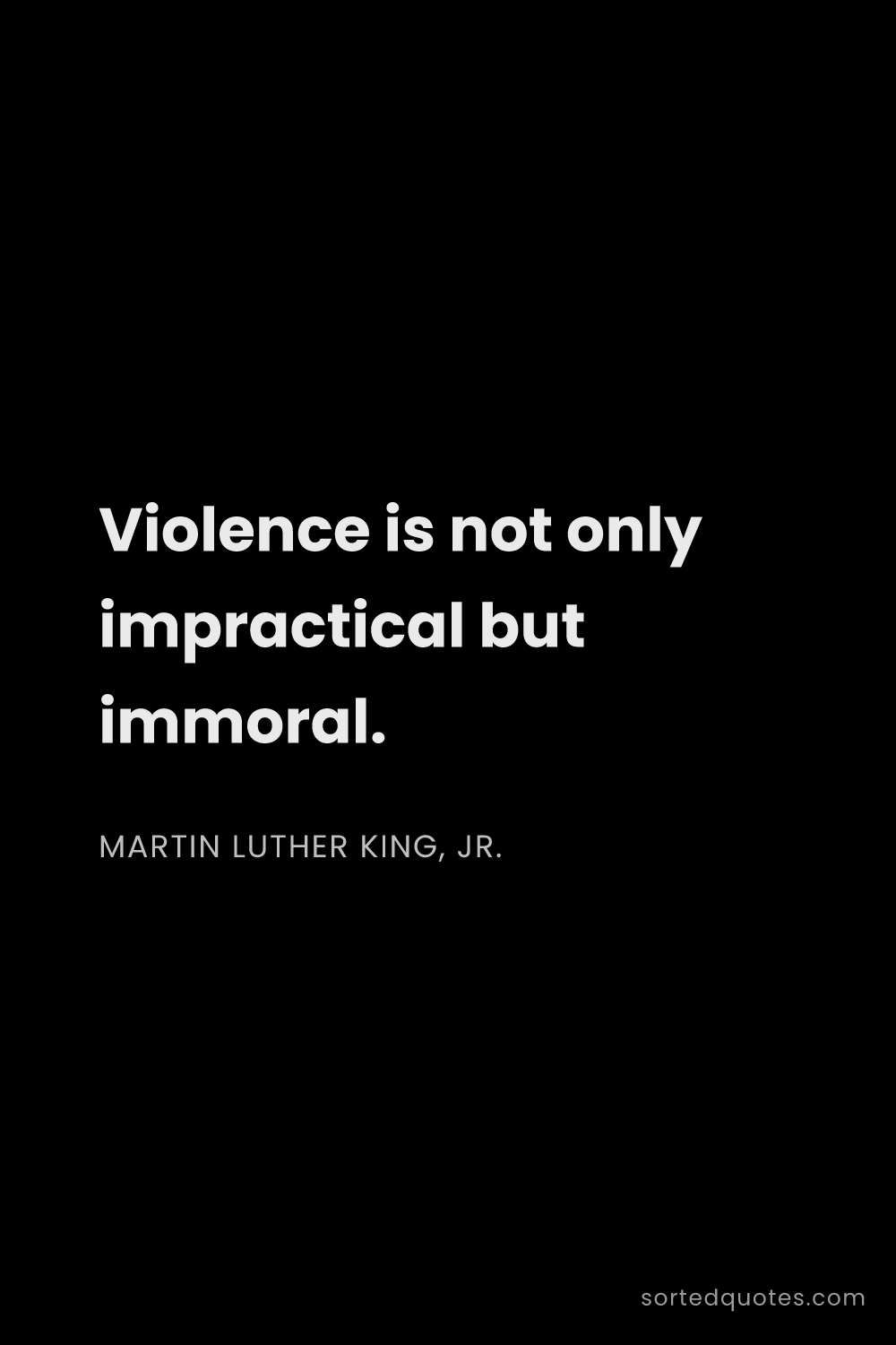 Quote by Martin Luther King, Jr.: "Violence is not only impractical but immoral...."
