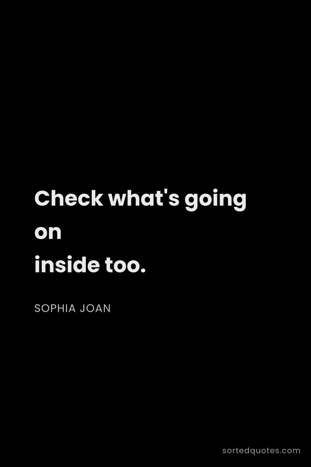 Quote by Sophia Joan: "Check what's going on inside too...."