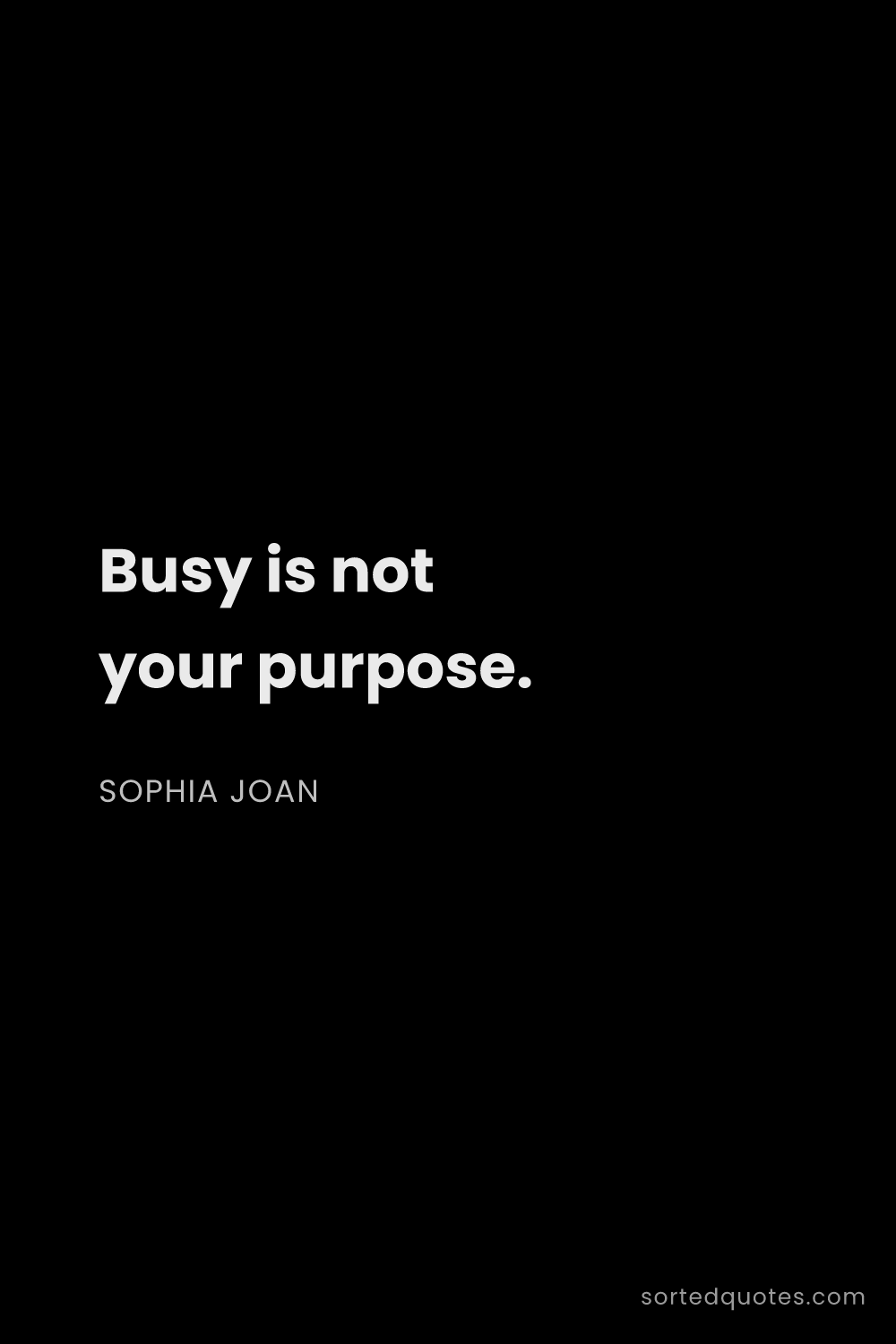 Quote by Sophia Joan: "Busy is not your purpose...."