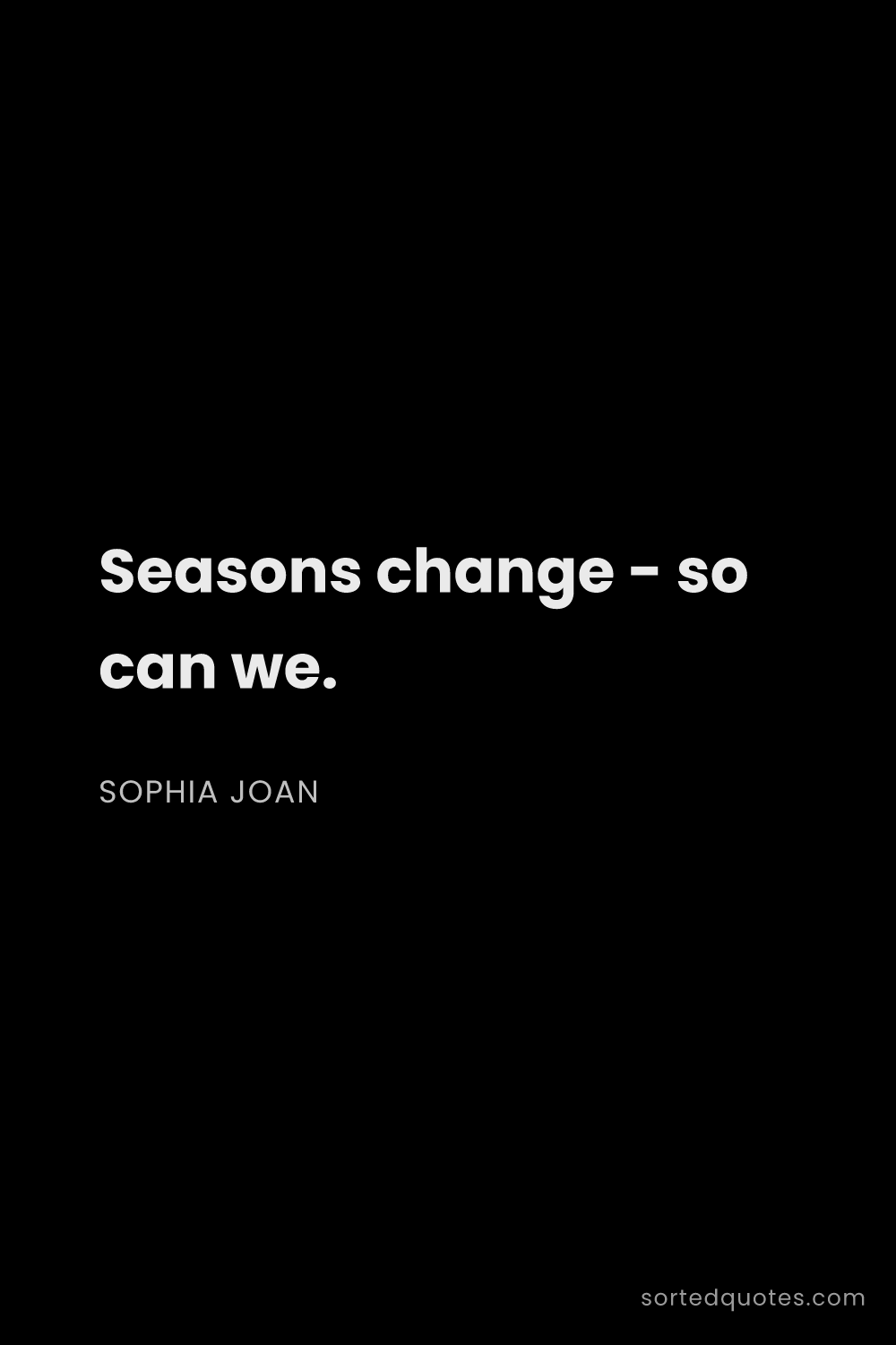 Quote by Sophia Joan: "Seasons change - so can we...."