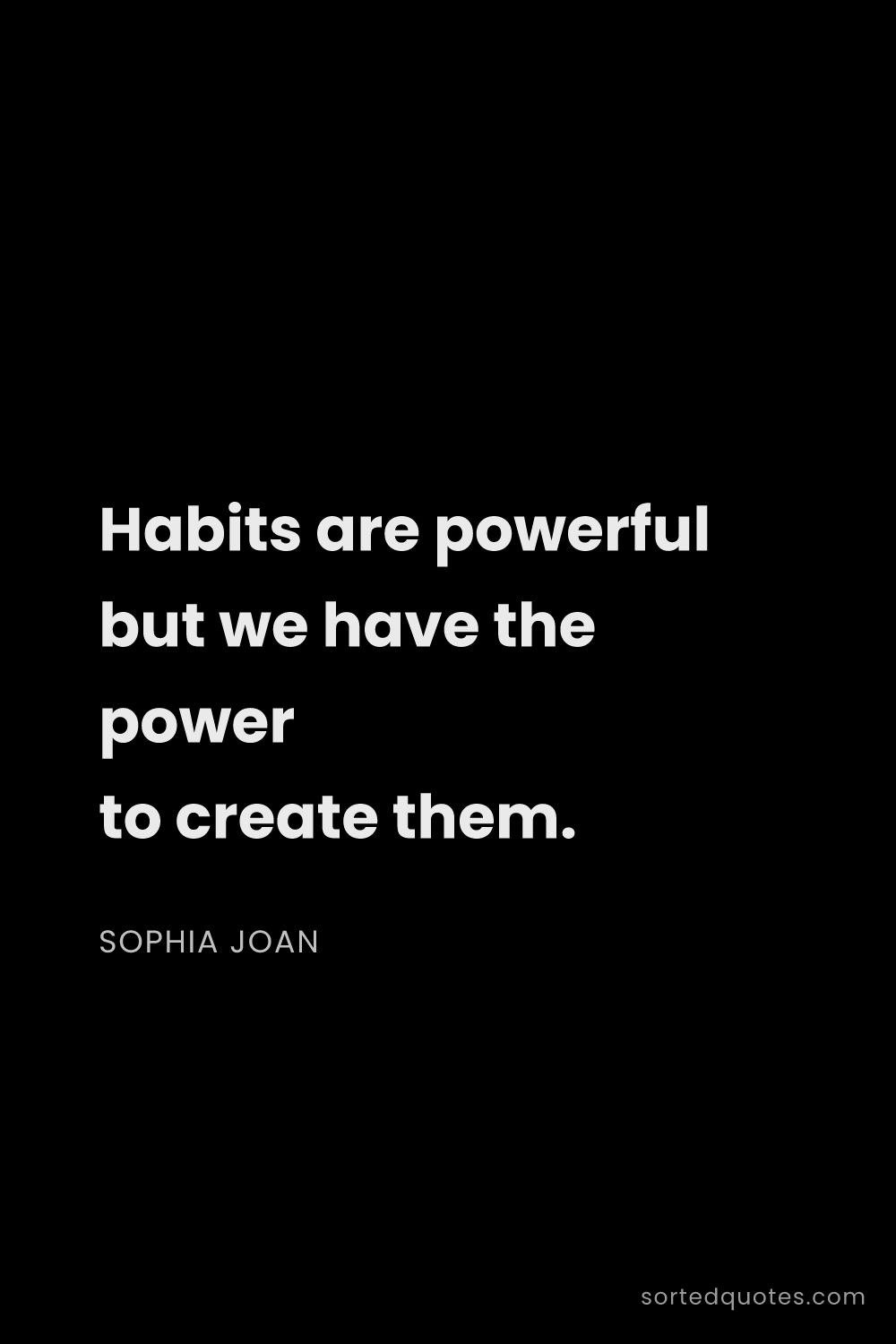 Quote by Sophia Joan: "Habits are powerful but we have the power to creat..."