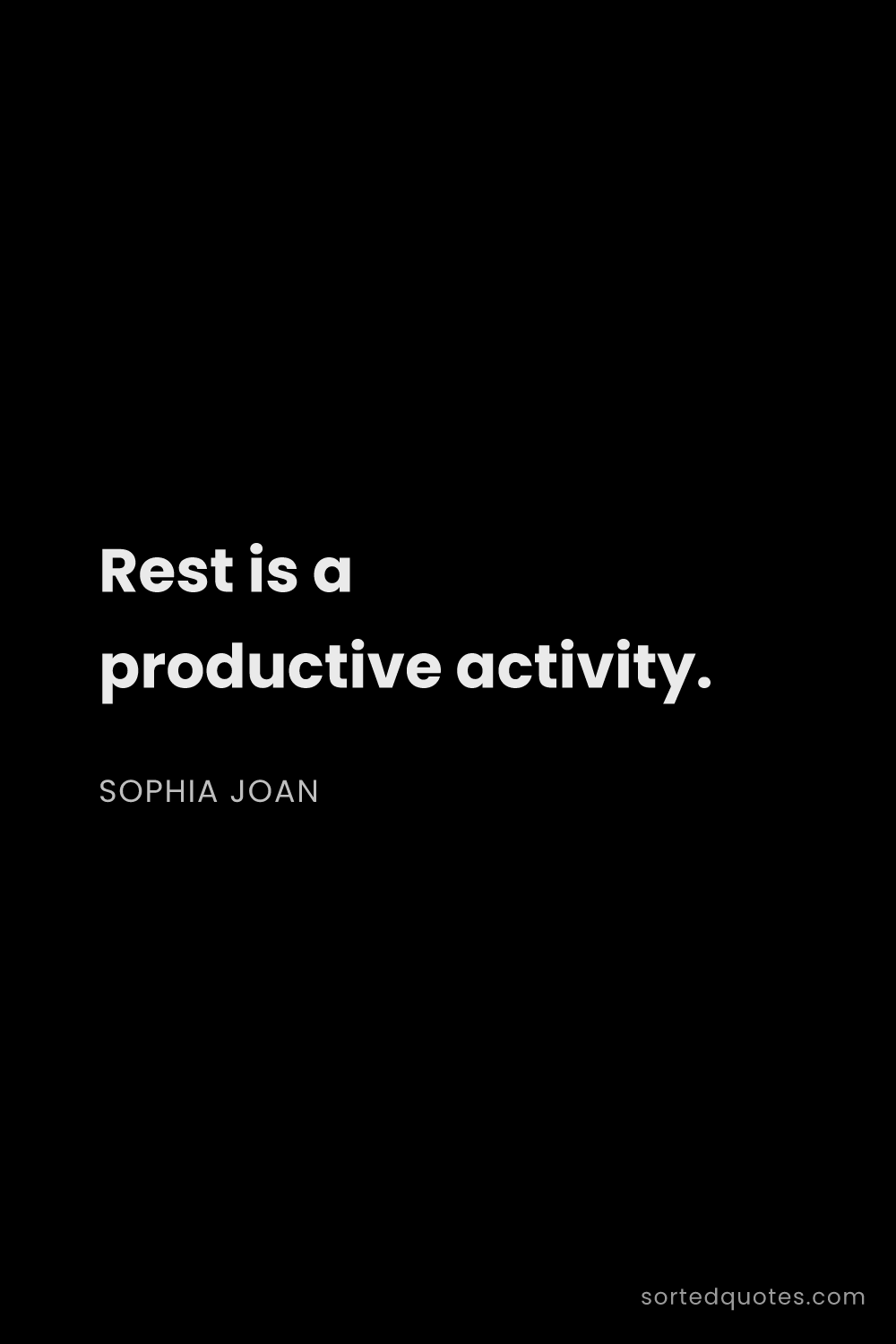 Quote by Sophia Joan: "Rest is a productive activity...."