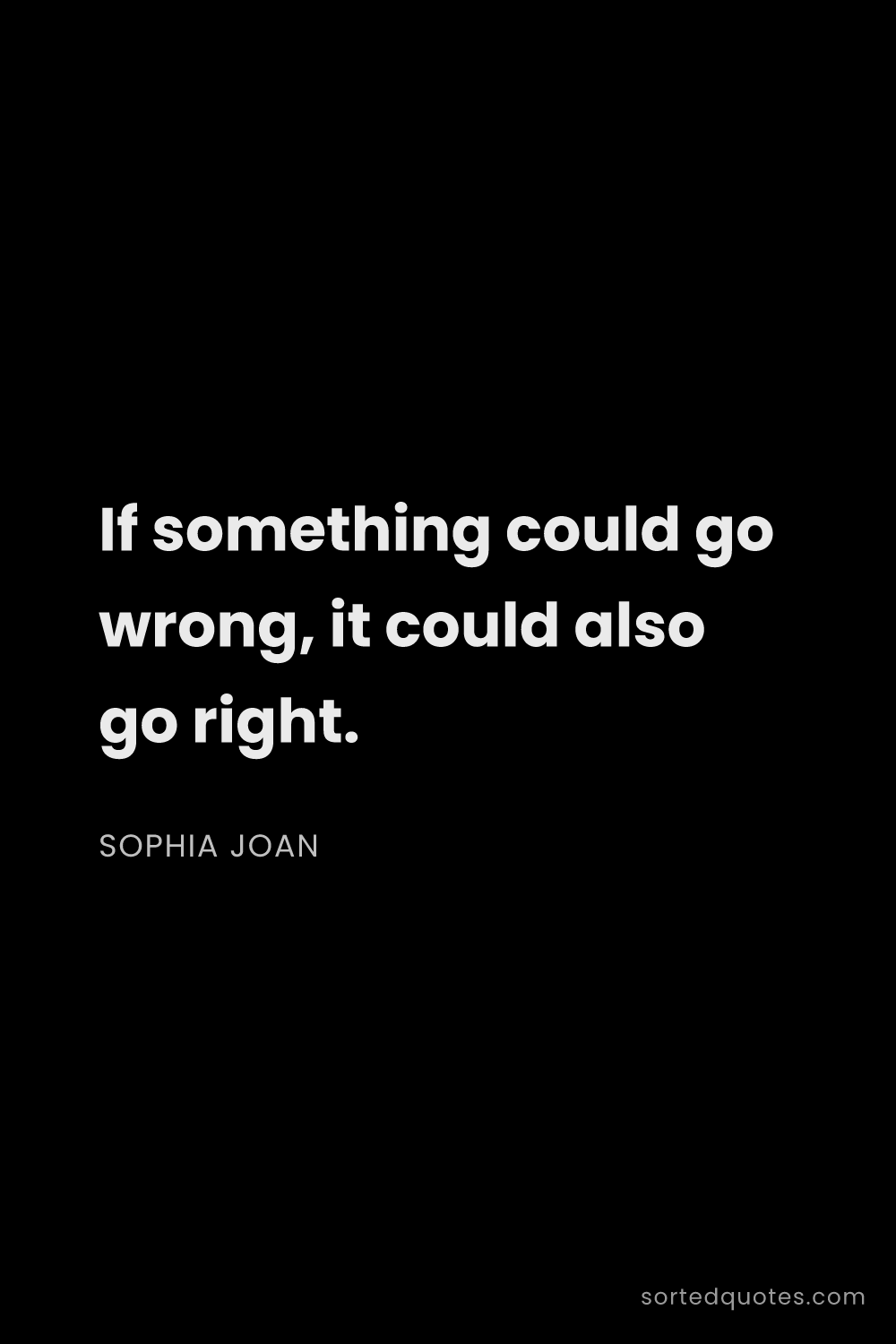 Quote by Sophia Joan: "If something could go wrong, it could also go righ..."