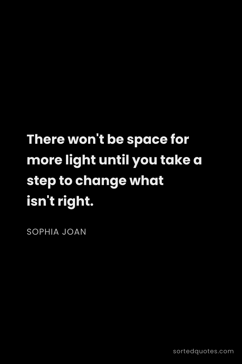 Quote by Sophia Joan: "There won't be space for more light until you take..."