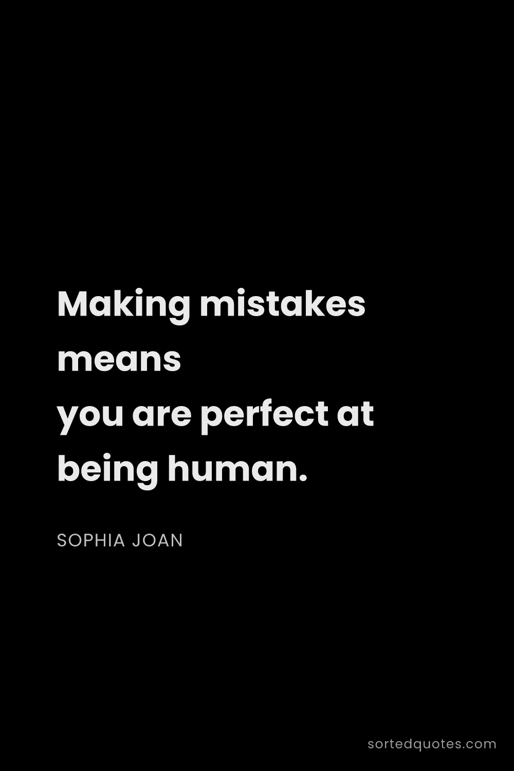Quote by Sophia Joan: "Making mistakes means you are perfect at being hum..."