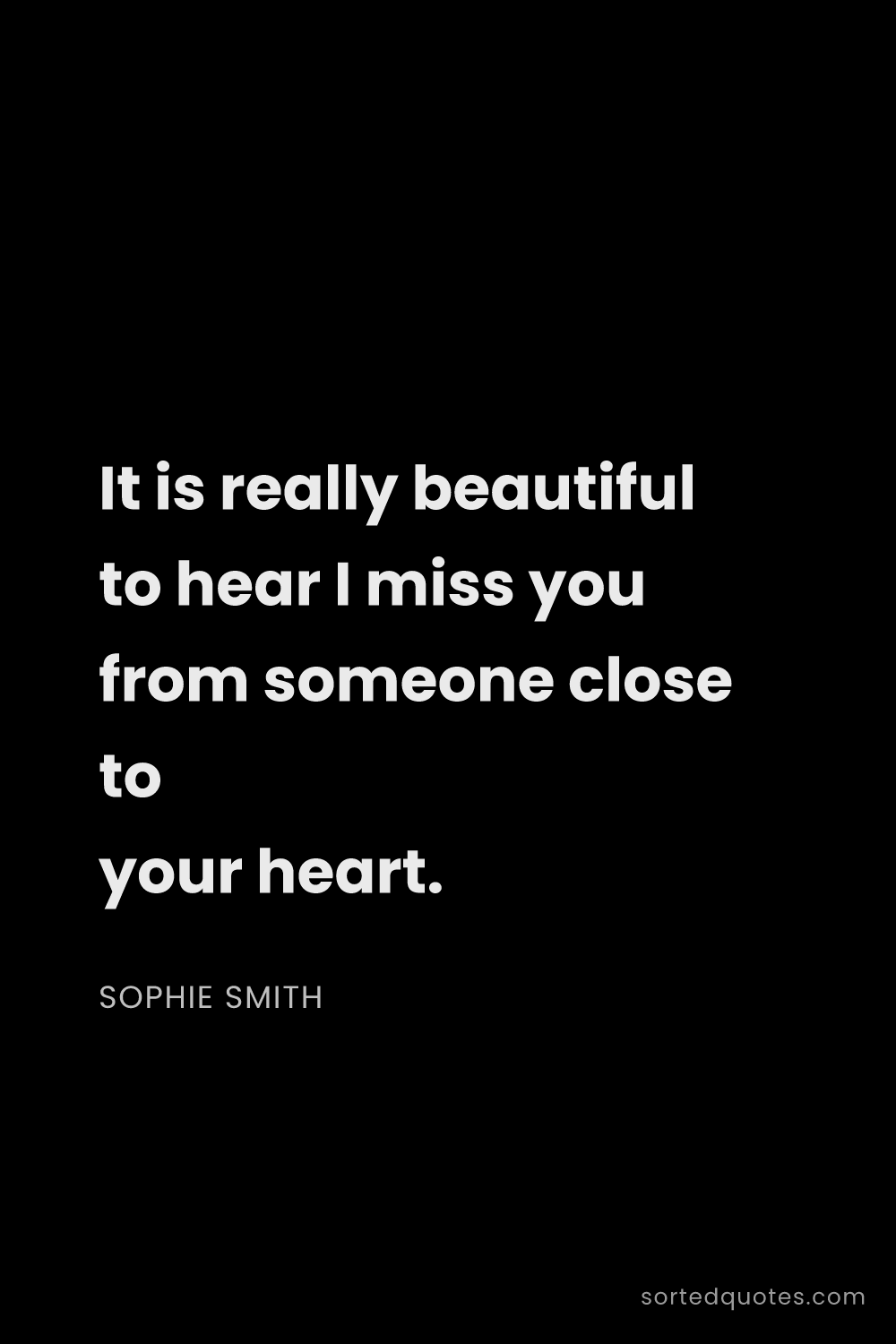 Quote by Sophie Smith: "It is really beautiful to hear I miss you from som..."