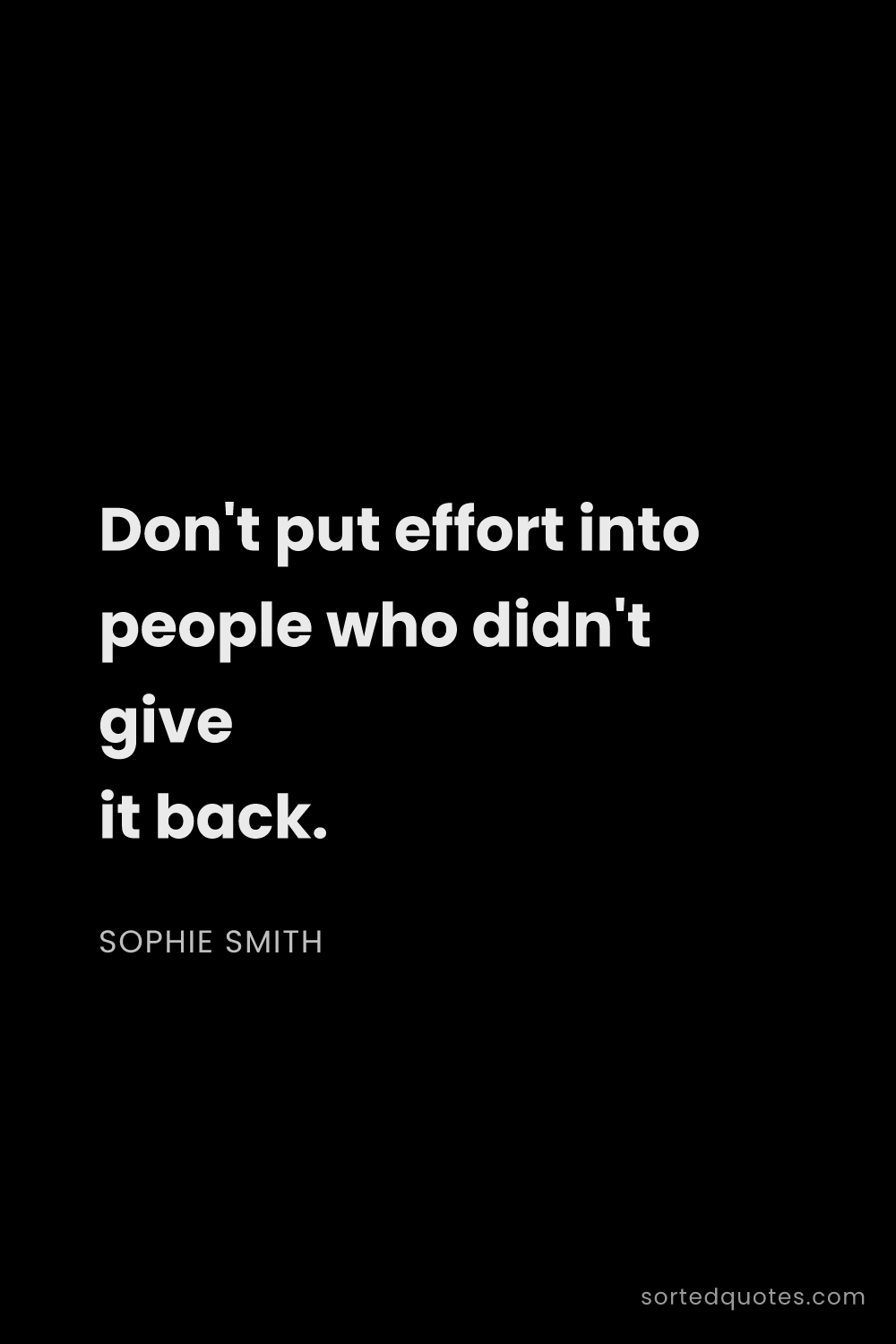 Quote by Sophie Smith: "Don't put effort into people who didn't give it ba..."