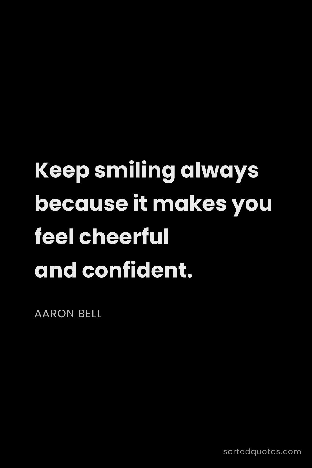 Quote by Aaron Bell: "Keep smiling always because it makes you feel chee..."