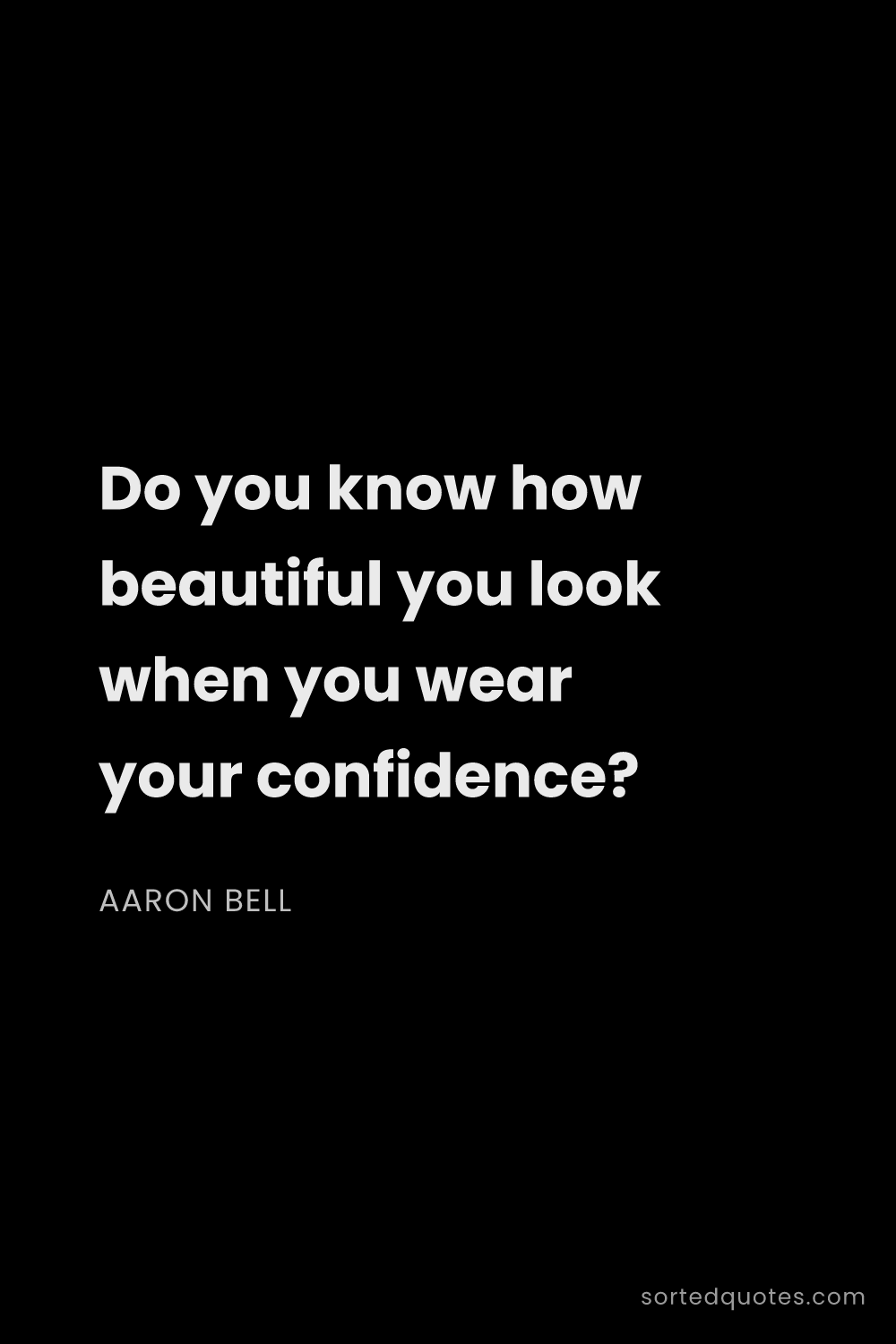 Quote by Aaron Bell: "Do you know how beautiful you look when you wear y..."