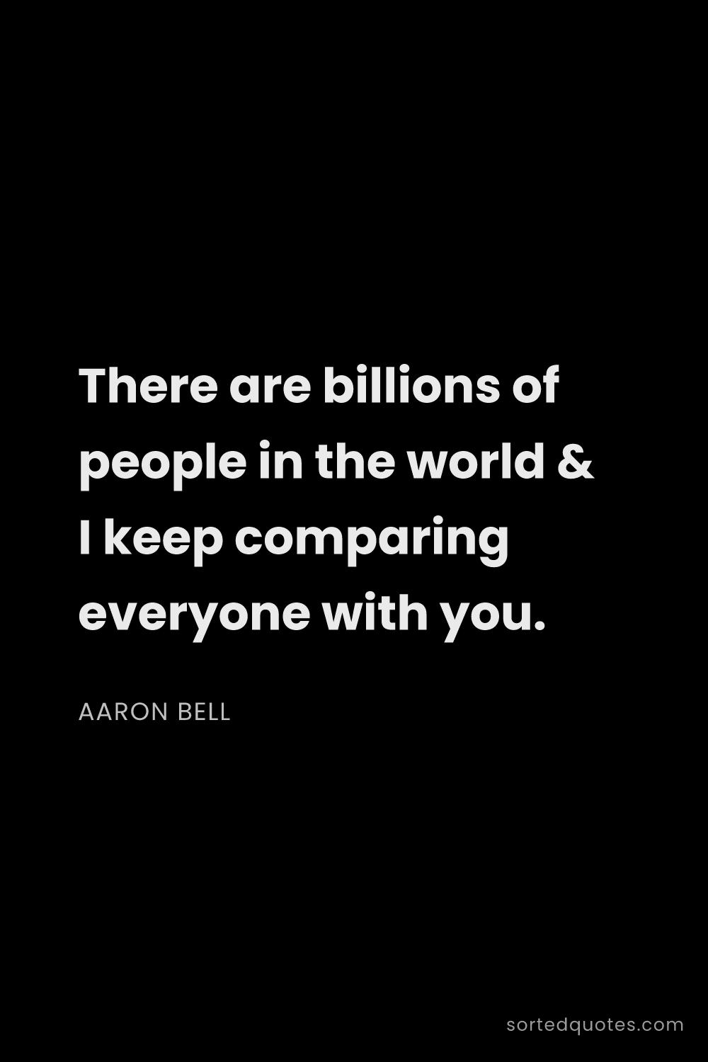 Quote by Aaron Bell: "There are billions of people in the world & I keep..."