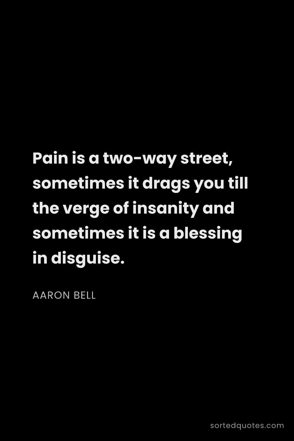 Quote by Aaron Bell: "Pain is a two-way street, sometimes it drags you t..."