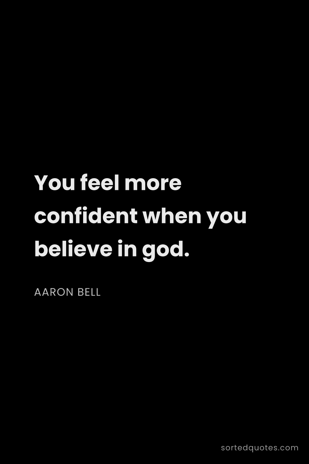 Quote by Aaron Bell: "You feel more confident when you believe in god...."