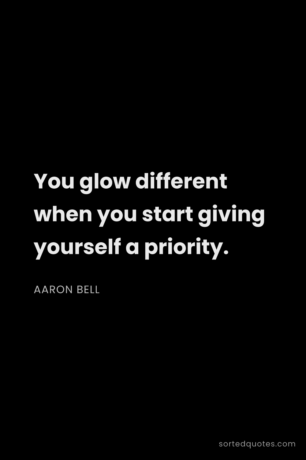 Quote by Aaron Bell: "You glow different when you start giving yourself ..."