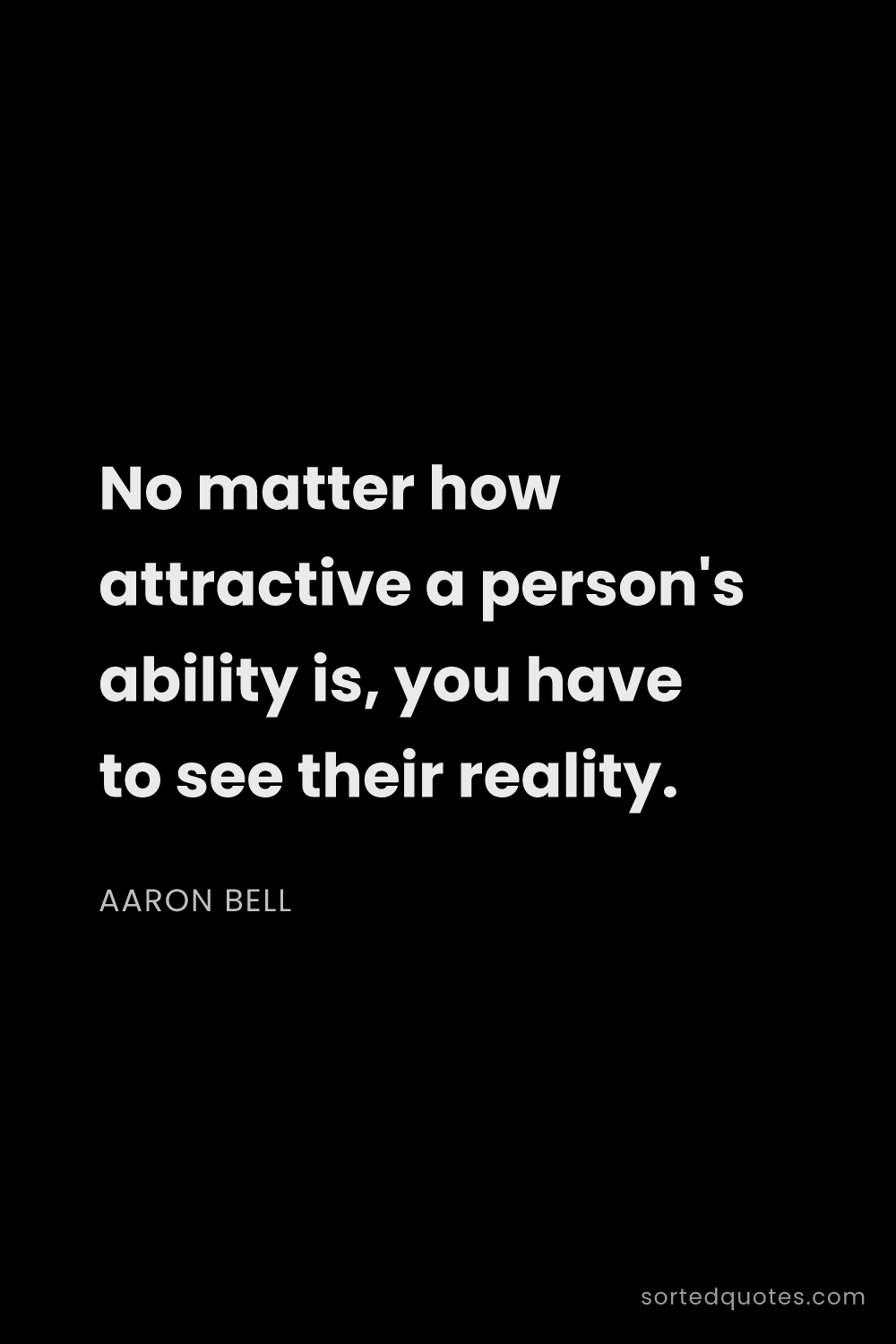 Quote by Aaron Bell: "No matter how attractive a person's ability is, yo..."