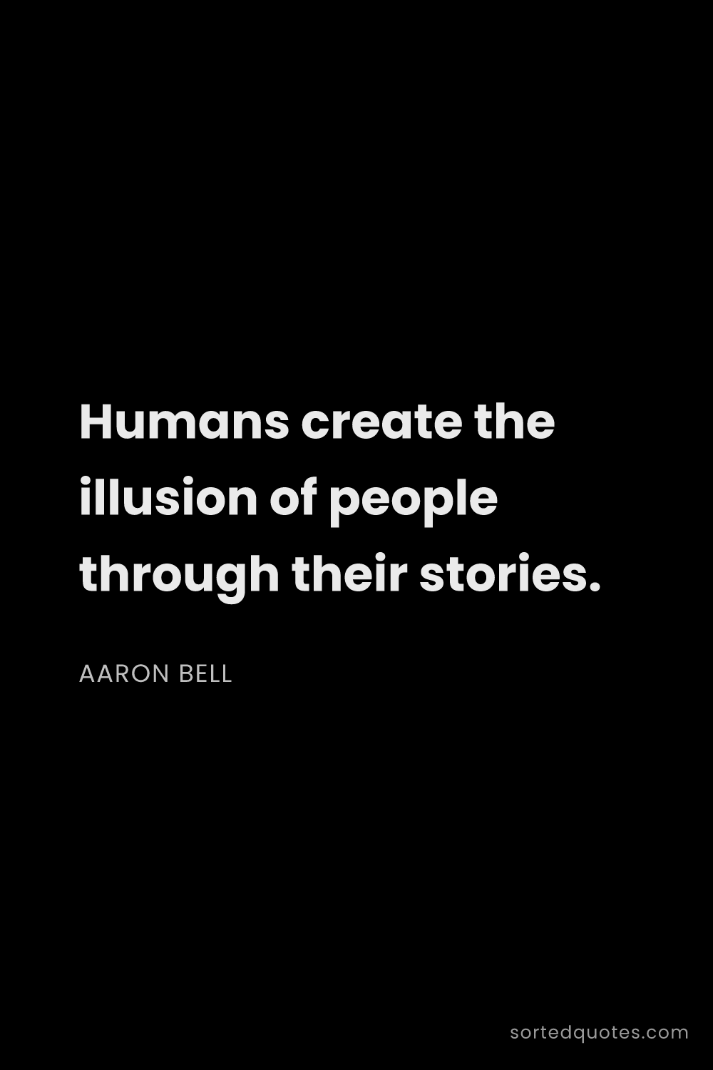 Quote by Aaron Bell: "Humans create the illusion of people through their..."