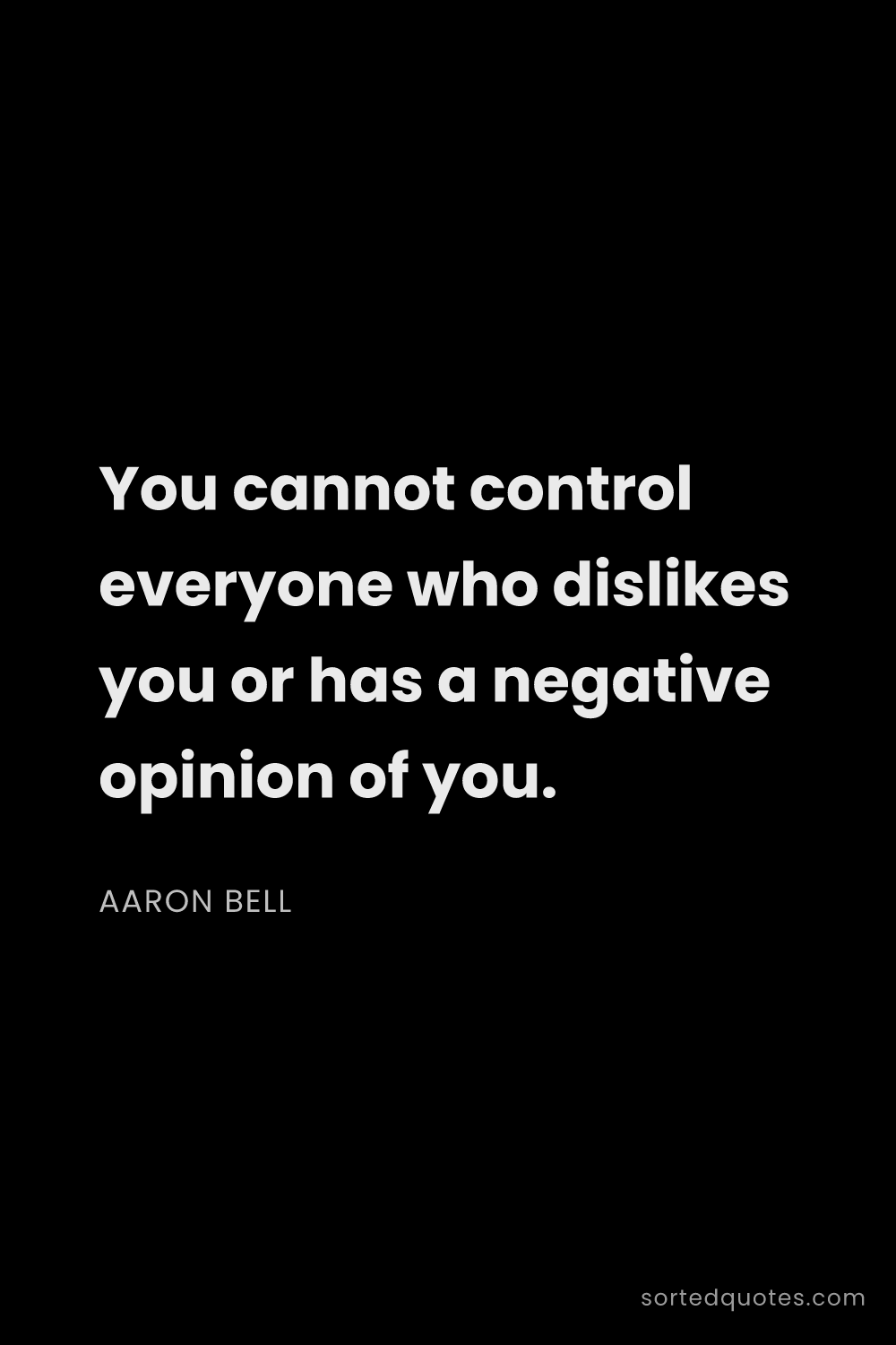 Quote by Aaron Bell: "You cannot control everyone who dislikes you or ha..."