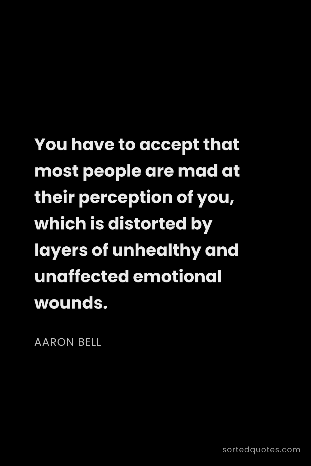 Quote by Aaron Bell: "You have to accept that most people are mad at the..."
