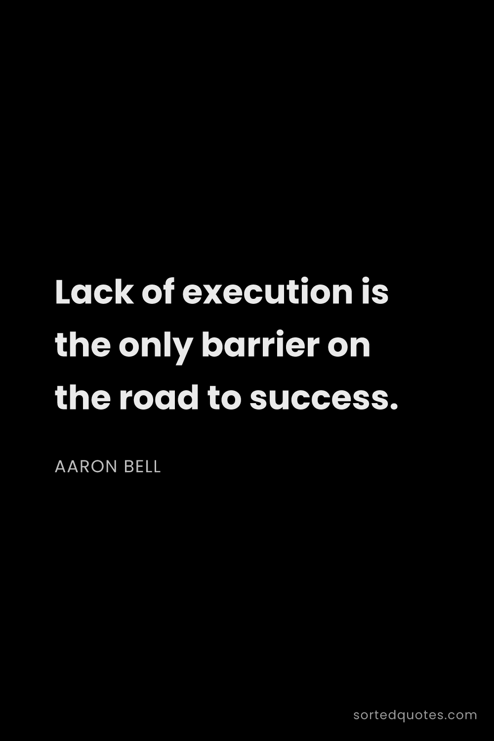 Quote by Aaron Bell: "Lack of execution is the only barrier on the road ..."
