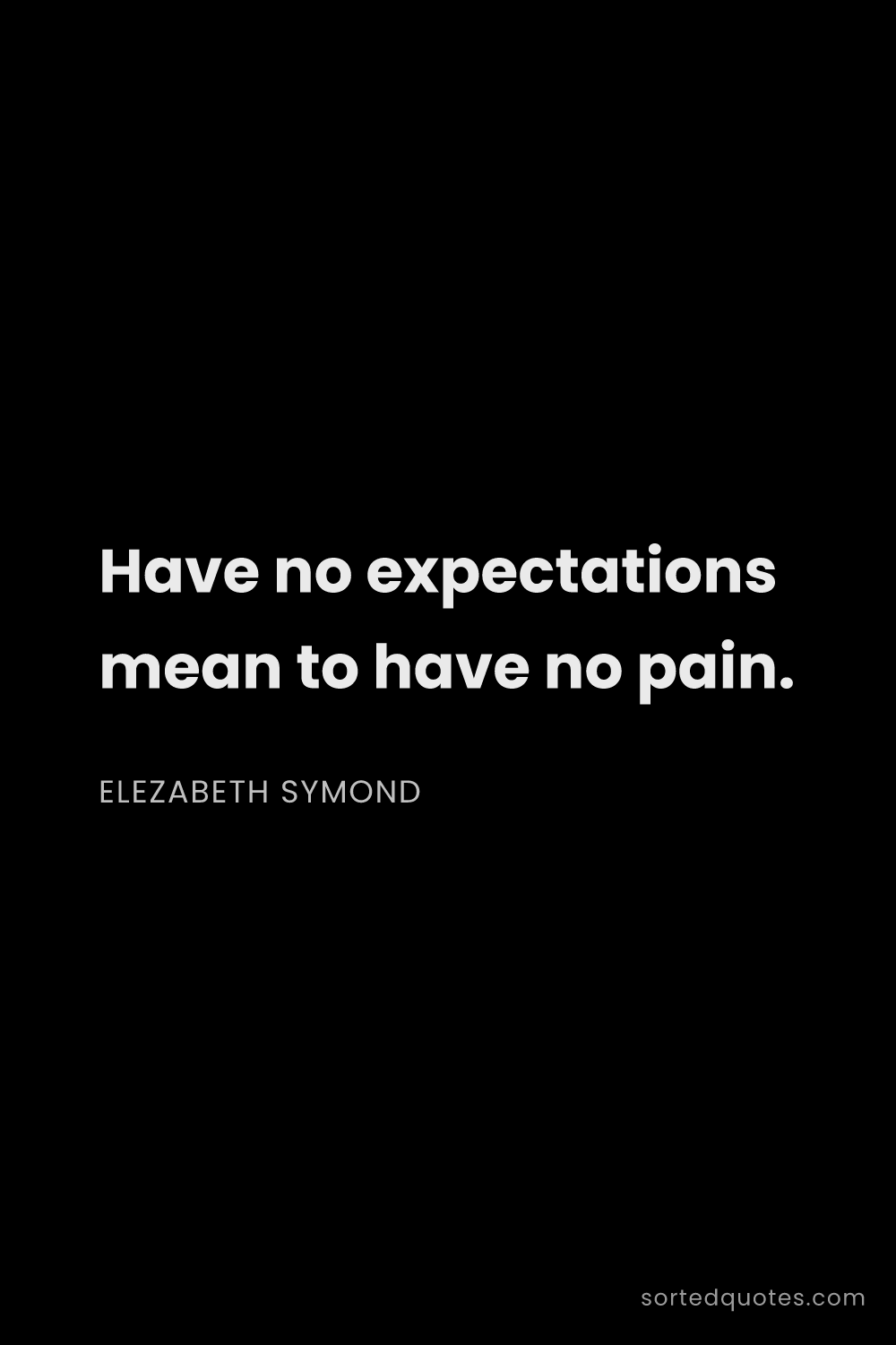 Quote by Elezabeth Symond: "Have no expectations mean to have no pain...."