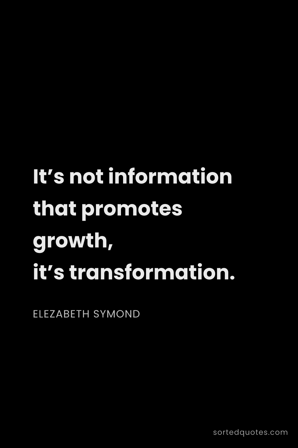Quote by Elezabeth Symond: "It’s not information that promotes growth, it’s tr..."