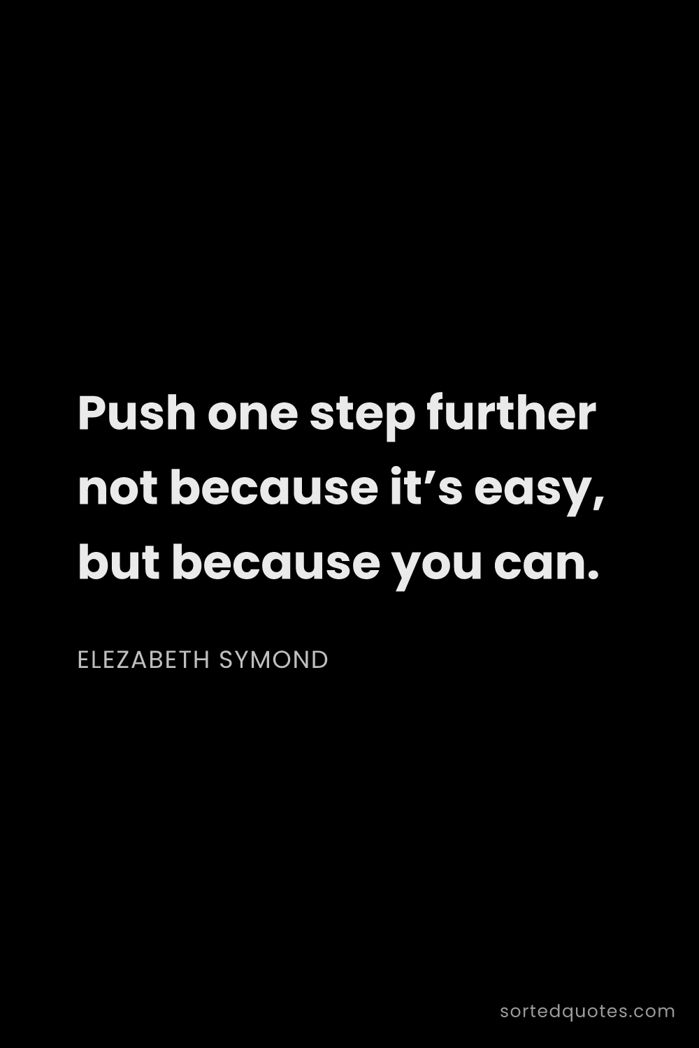 Quote by Elezabeth Symond: "Push one step further not because it’s easy, but b..."