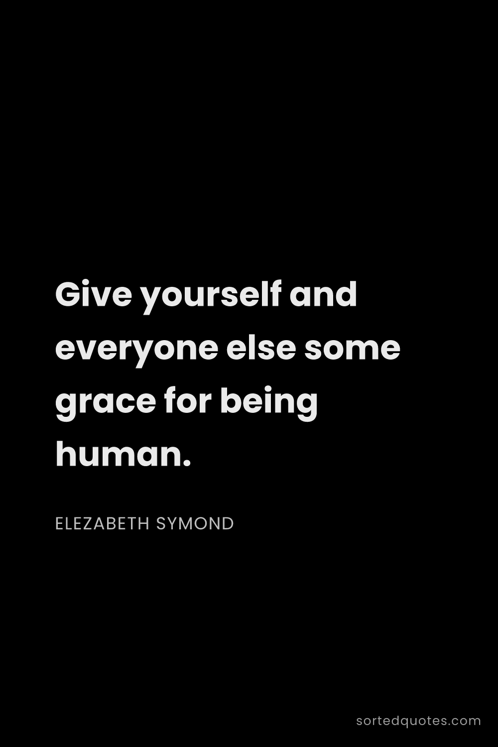 Quote by Elezabeth Symond: "Give yourself and everyone else some grace for bei..."