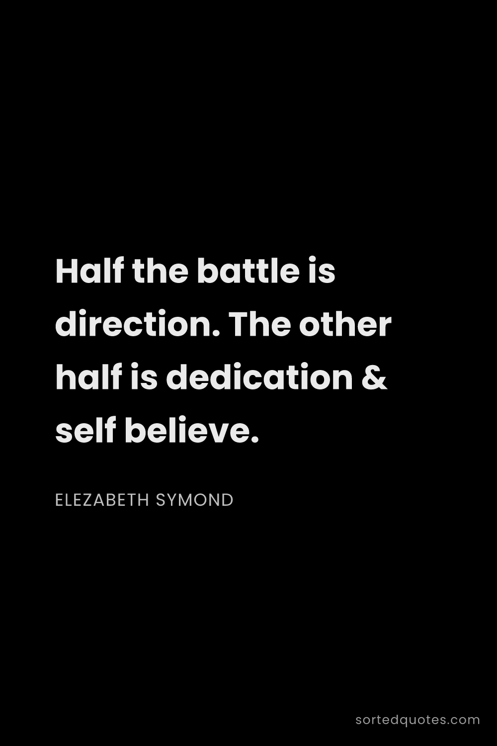 Quote by Elezabeth Symond: "Half the battle is direction. The other half is de..."