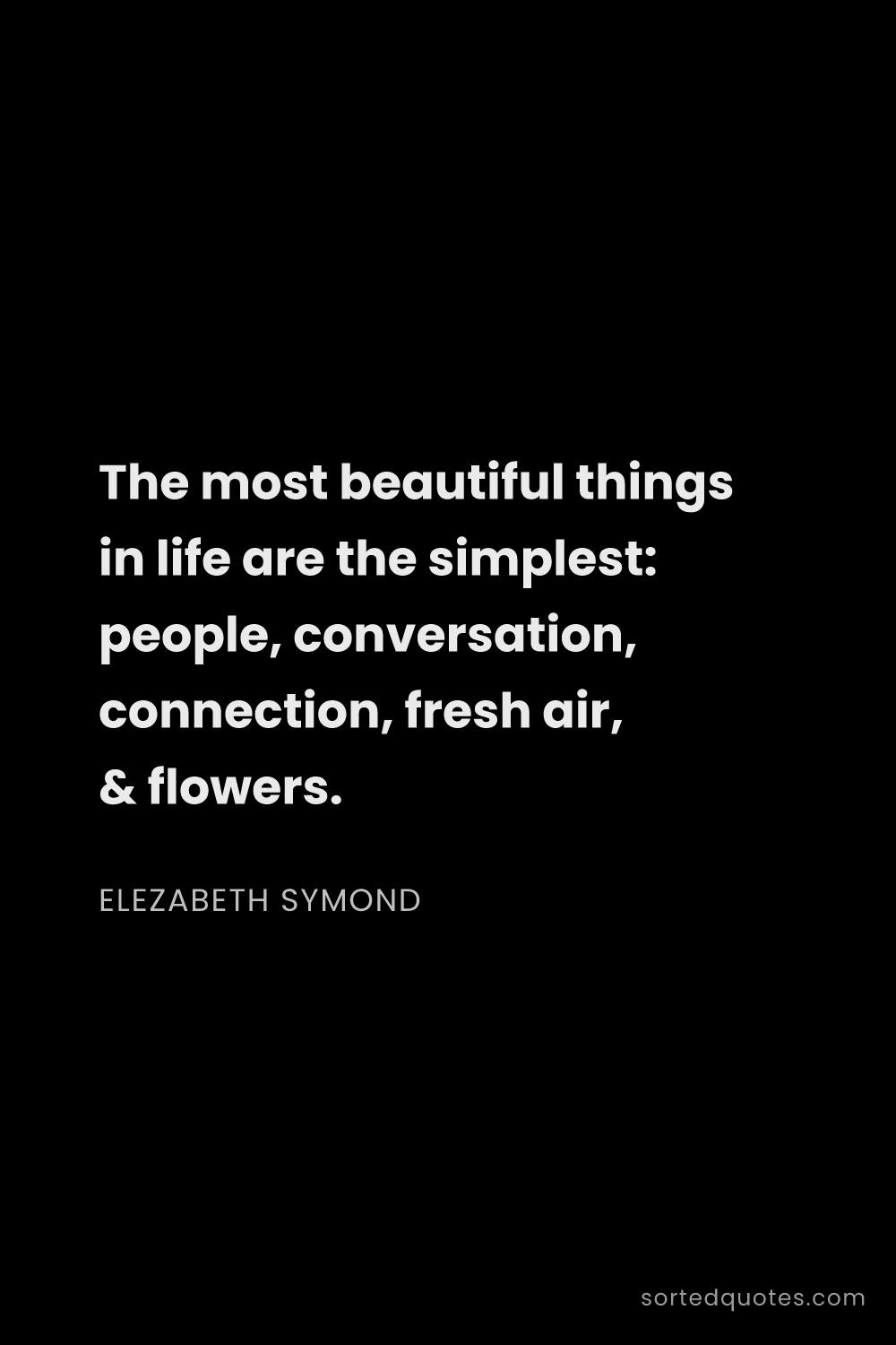 Quote by Elezabeth Symond: "The most beautiful things in life are the simplest..."