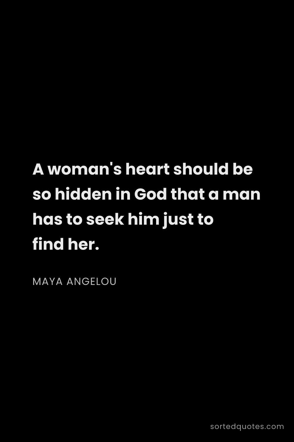 Quote by Maya Angelou: "A woman's heart should be so hidden in God that a ..."