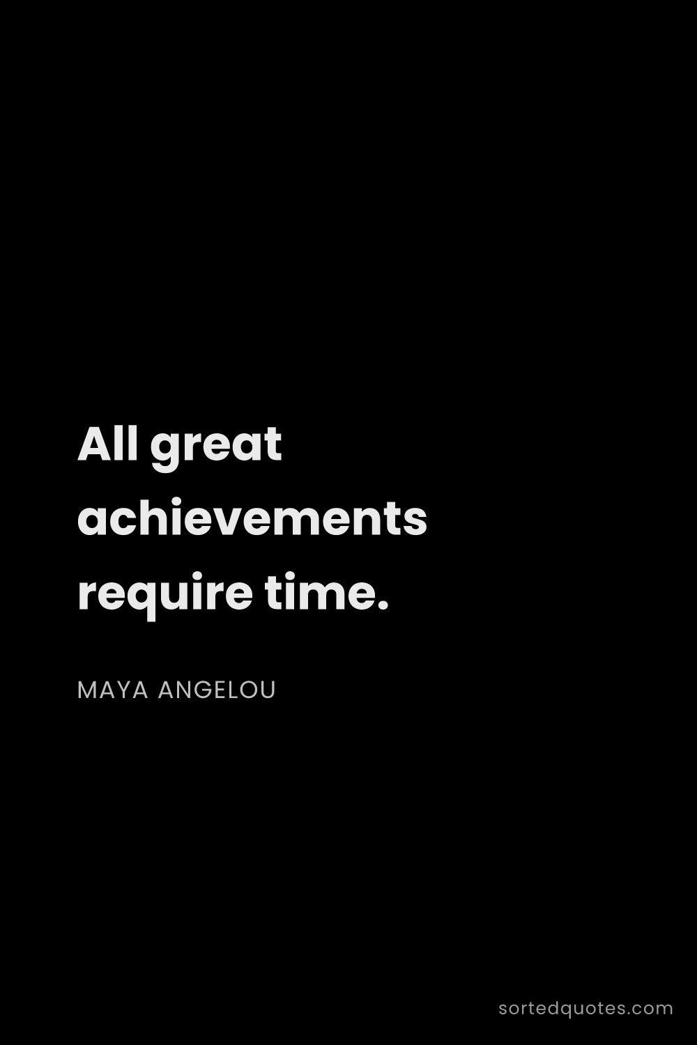 Quote by Maya Angelou: "All great achievements require time...."