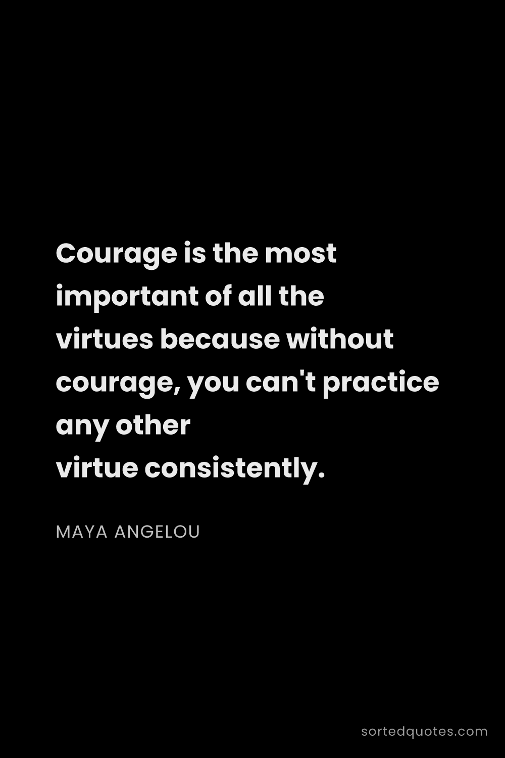 Quote by Maya Angelou: "Courage is the most important of all the virtues b..."