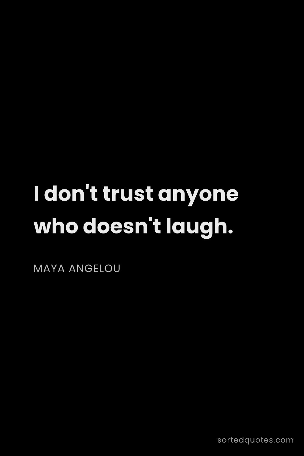 Quote by Maya Angelou: "I don't trust anyone who doesn't laugh...."
