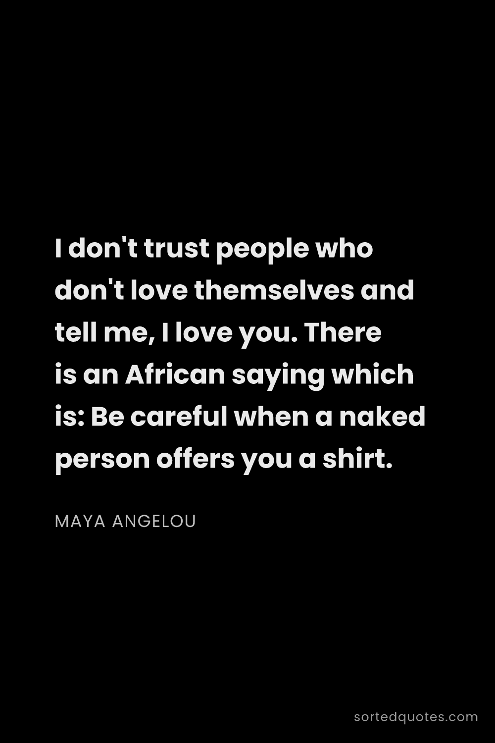 Quote by Maya Angelou: "I don't trust people who don't love themselves and..."