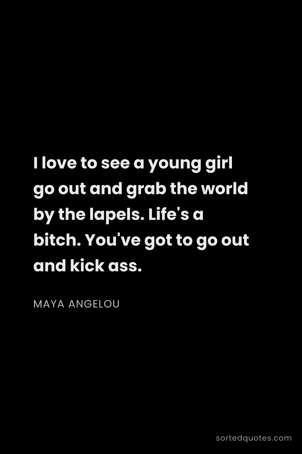 Quote by Maya Angelou: "I love to see a young girl go out and grab the wor..."