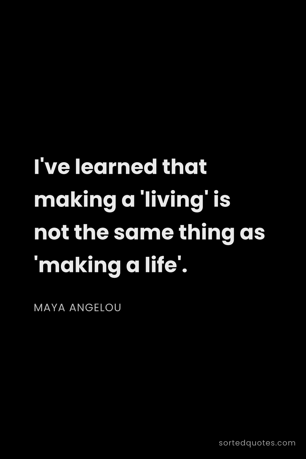 Quote by Maya Angelou: "I've learned that making a 'living' is not the sam..."