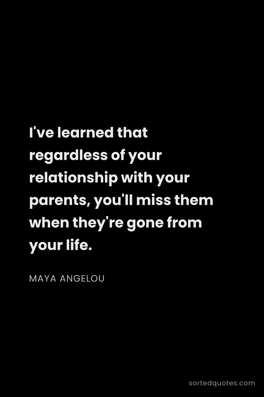 Quote by Maya Angelou: "I've learned that regardless of your relationship ..."