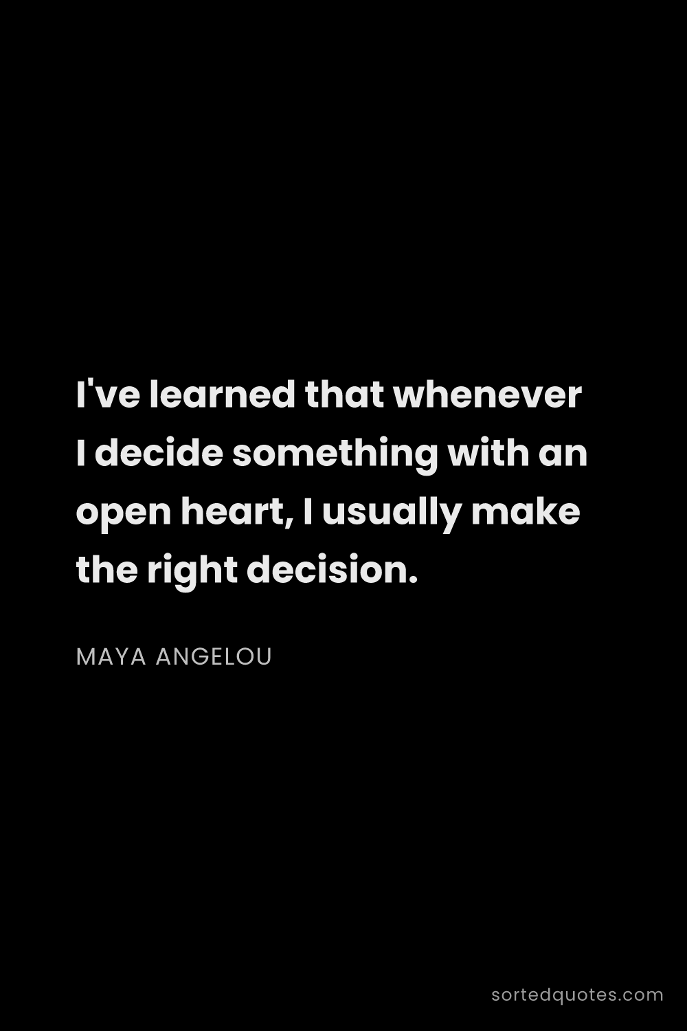 Quote by Maya Angelou: "I've learned that whenever I decide something with..."
