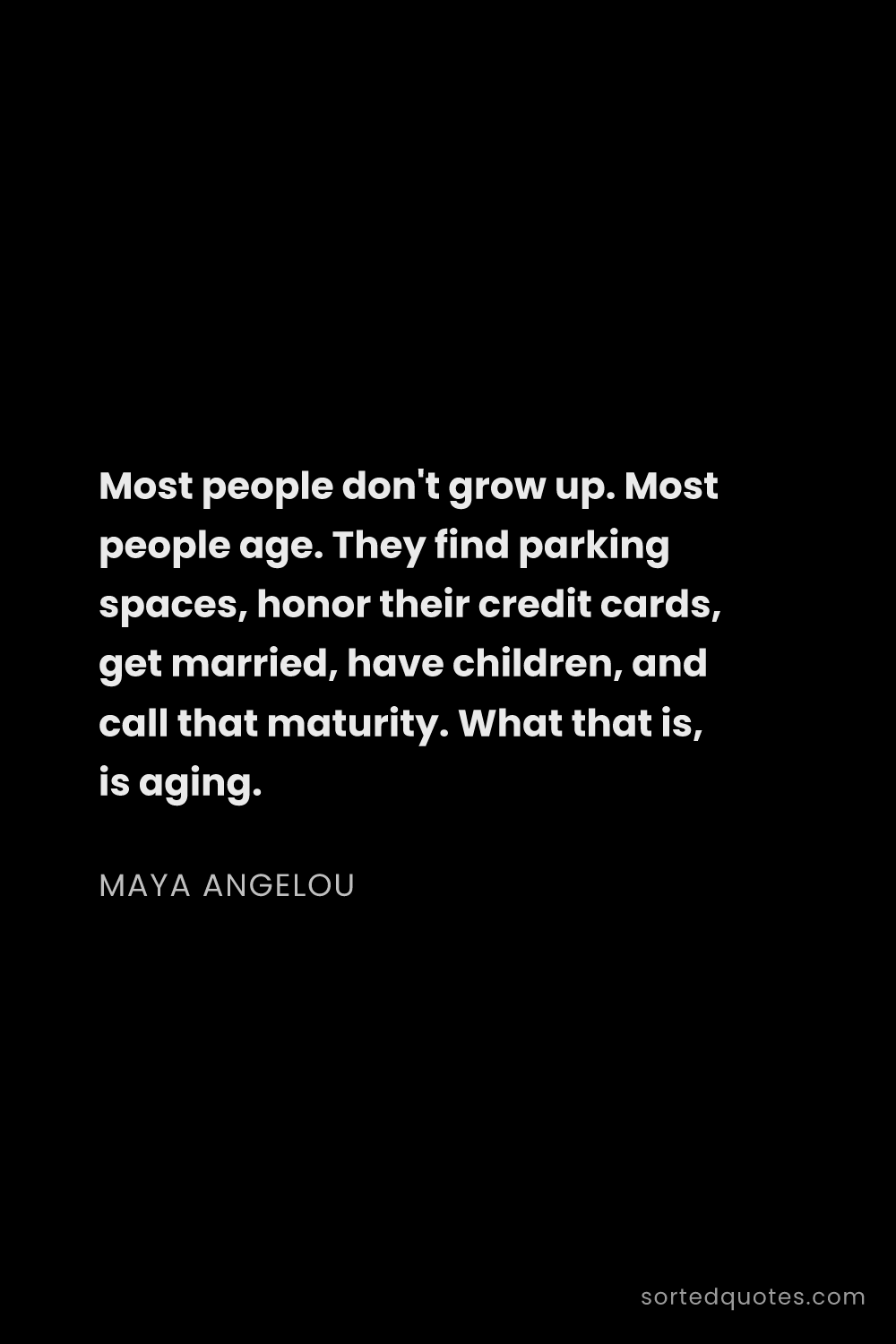 Quote by Maya Angelou: "Most people don't grow up. Most people age. They f..."